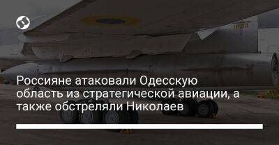 Россияне атаковали Одесскую область из стратегической авиации, а также обстреляли Николаев