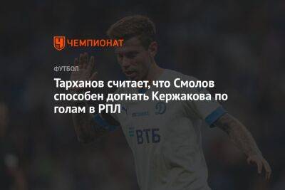 Тарханов считает, что Смолов способен догнать Кержакова по голам в РПЛ