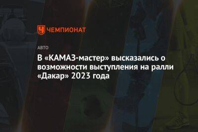 В «КАМАЗ-мастер» высказались о возможности выступления на ралли «Дакар» 2023 года