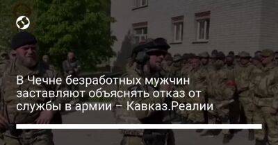 В Чечне безработных мужчин заставляют объяснять отказ от службы в армии – Кавказ.Реалии