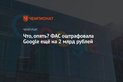 Что, опять? ФАС оштрафовала Google ещё на 2 млрд рублей