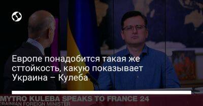 Европе понадобится такая же сттойкость, какую показывает Украина – Кулеба