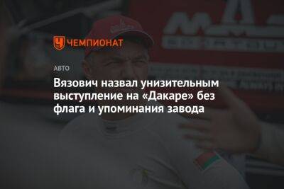 Вязович назвал унизительным выступление на «Дакаре» без флага и упоминания завода