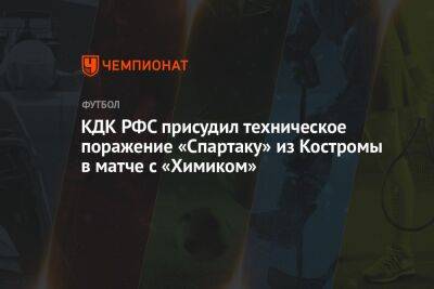 КДК РФС присудил техническое поражение «Спартаку» из Костромы в матче с «Химиком»
