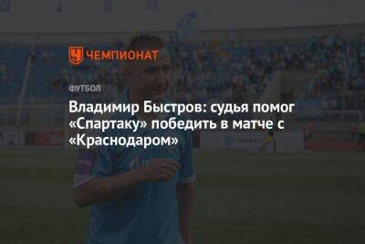 Владимир Быстров: судья помог «Спартаку» победить в матче с «Краснодаром»