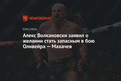 Алекс Волкановски заявил о желании стать запасным в бою Оливейра — Махачев