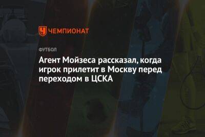 Агент Мойзеса рассказал, когда игрок прилетит в Москву перед переходом в ЦСКА