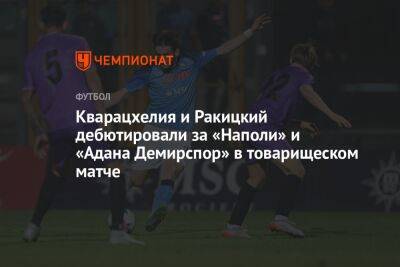 Кварацхелия и Ракицкий дебютировали за «Наполи» и «Адана Демирспор» в товарищеском матче