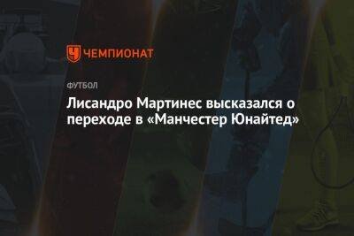 Лисандро Мартинес высказался о переходе в «Манчестер Юнайтед»