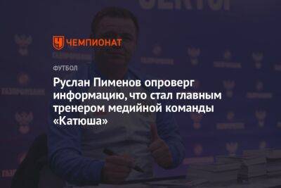 Руслан Пименов опроверг информацию, что стал главным тренером медийной команды «Катюша»