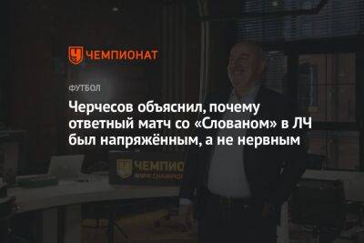 Черчесов объяснил, почему ответный матч со «Слованом» в ЛЧ был напряжённым, а не нервным