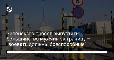 Зеленского просят выпустить большинство мужчин за границу – "воевать должны боеспособные"