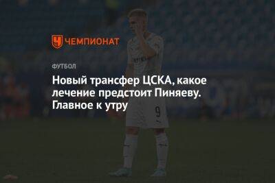 Новый трансфер ЦСКА, какое лечение предстоит Пиняеву. Главное к утру