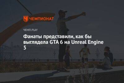 Фанаты представили, как бы выглядела GTA 6 на Unreal Engine 5