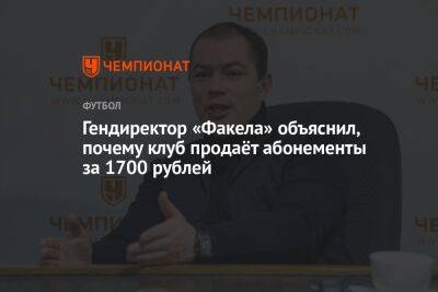 Гендиректор «Факела» объяснил, почему клуб продаёт абонементы за 1700 рублей