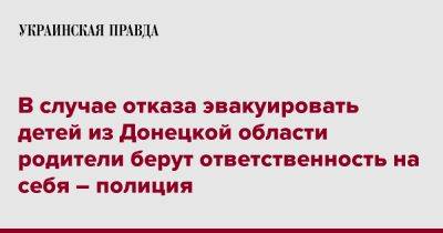 В случае отказа эвакуировать детей из Донецкой области родители берут ответственность на себя – полиция