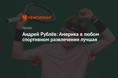Андрей Рублёв: Америка в любом спортивном развлечении лучшая