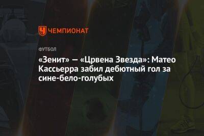 «Зенит» — «Црвена Звезда»: Матео Кассьерра забил дебютный гол за сине-бело-голубых