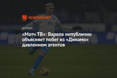 «Матч ТВ»: Варела непублично объясняет побег из «Динамо» давлением агентов