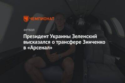Президент Украины Зеленский высказался о трансфере Зинченко в «Арсенал»