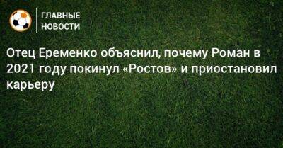 Отец Еременко объяснил, почему Роман в 2021 году покинул «Ростов» и приостановил карьеру
