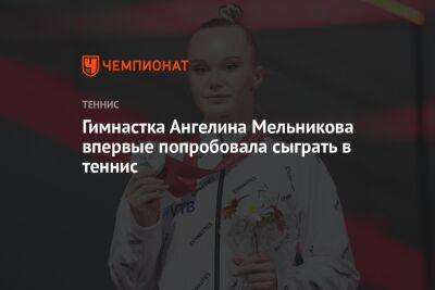 Гимнастка Ангелина Мельникова впервые попробовала сыграть в теннис