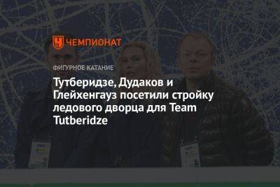 Тутберидзе, Дудаков и Глейхенгауз посетили стройку ледового дворца для Team Tutberidze