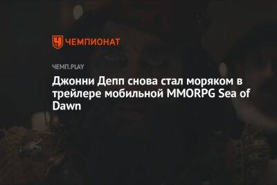 Джонни Депп снова стал моряком в трейлере мобильной MMORPG Sea of Dawn
