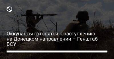 Оккупанты готовятся к наступлению на Донецком направлении – Генштаб ВСУ