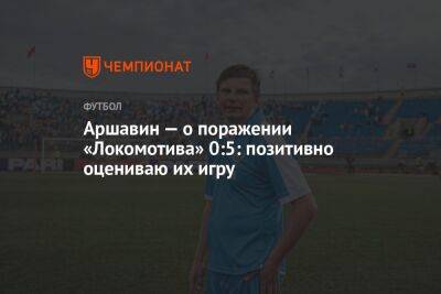 Аршавин — о поражении «Локомотива» 0:5: позитивно оцениваю их игру