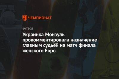 Екатерина Монзуль - Украинка Монзуль прокомментировала назначение главным судьёй на матч финала женского Евро - championat.com - Украина - Англия - Германия