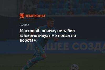 Мостовой: почему не забил «Локомотиву»? Не попал по воротам