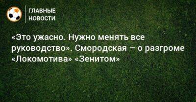 «Это ужасно. Нужно менять все руководство». Смородская – о разгроме «Локомотива» «Зенитом»