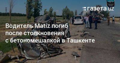 Водитель Matiz погиб после столкновения с бетономешалкой в Ташкенте