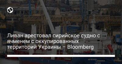 Ливан арестовал сирийское судно с ячменем с оккупированных территорий Украины – Bloomberg