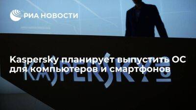 Kaspersky планирует выпустить операционную систему для компьютеров и смартфонов