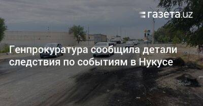 Генпрокуратура сообщила детали следствия по событиям в Нукусе