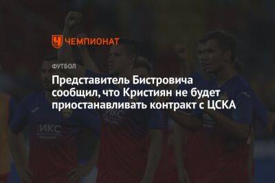 Представитель Бистровича сообщил, что Кристиян не будет приостанавливать контракт с ЦСКА