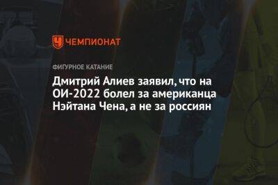 Дмитрий Алиев заявил, что на ОИ-2022 болел за американца Нэйтана Чена, а не за россиян