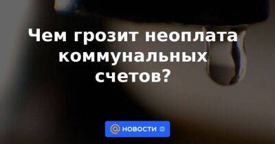 Чем грозит неоплата коммунальных счетов?