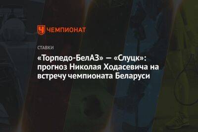 «Торпедо-БелАЗ» — «Слуцк»: прогноз Николая Ходасевича на встречу чемпионата Беларуси