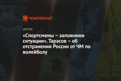 «Спортсмены – заложники ситуации». Тарасов – об отстранении России от ЧМ по волейболу