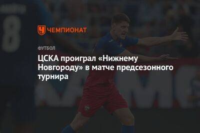 ЦСКА проиграл «Нижнему Новгороду» в матче предсезонного турнира