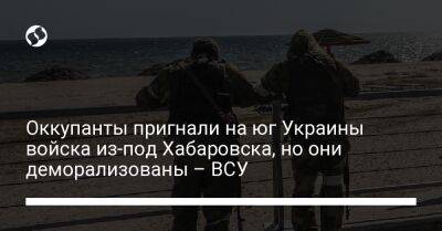 Оккупанты пригнали на юг Украины войска из-под Хабаровска, но они деморализованы – ВСУ