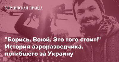 "Борись. Воюй. Это того стоит!" История аэроразведчика, погибшего за Украину