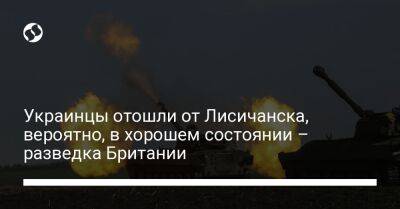 Украинцы отошли от Лисичанска, вероятно, в хорошем состоянии – разведка Британии