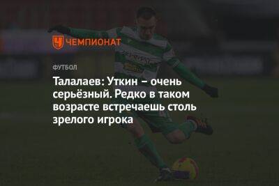 Талалаев: Уткин – очень серьёзный. Редко в таком возрасте встречаешь столь зрелого игрока