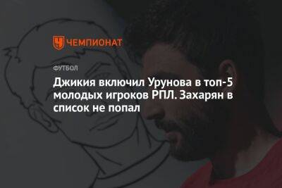 Джикия включил Урунова в топ-5 молодых игроков РПЛ. Захарян в список не попал