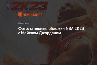 Обложки NBA 2K23 украсит Майкл Джордан