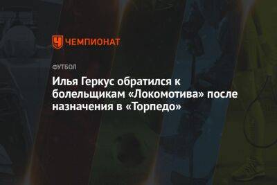Илья Геркус обратился к болельщикам «Локомотива» после назначения в «Торпедо»